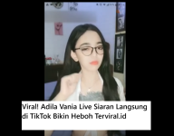 Viral! Adila Vania Live Siaran Langsung di TikTok Bikin Heboh Netizen