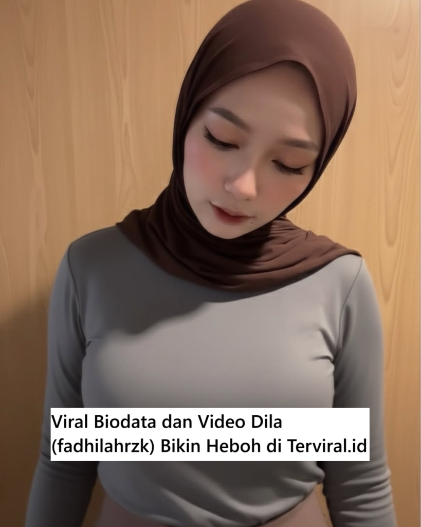 Viral Biodata dan Video Dila (fadhilahrzk) Bikin Heboh dan Tegang