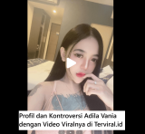 Profil dan Kontroversi Adila Vania dengan Video Viralnya