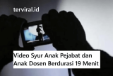 Video Syur Anak Pejabat dan Anak Dosen Berdurasi 19 Menit