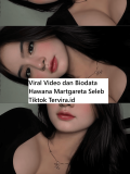 Viral Video dan Biodata Hawana Martgareta Seleb Tiktok Terviral